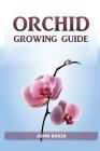 Orchid Growing Guide By John Baker Cover Image