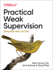 Practical Weak Supervision: Doing More with Less Data By Wee Hyong Tok, Amit Bahree, Senja Filipi Cover Image