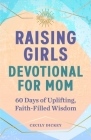 Raising Girls: Devotional for Mom: 60 Days of Uplifting, Faith-Filled Wisdom Cover Image