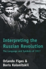 Interpreting the Russian Revolution: The Language and Symbols of 1917 By Orlando Figes, Boris Kolonitsk, II Cover Image