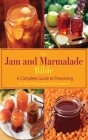 The Jam and Marmalade Bible: A Complete Guide to Preserving Cover Image