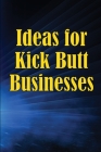 Ideas for Kick Butt Businesses: Here are 12 simple yet inventive ways to launch a successful company on your own without having to do any guesswork. Cover Image