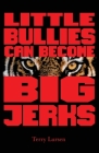 Little Bullies Can Become Big Jerks: Discovering the Effects of Jerkism in our Culture with Help in Creating an Arena of Love to Restore the Broken He By Terry E. Lursen Cover Image