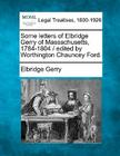 Some Letters of Elbridge Gerry of Massachusetts, 1784-1804 / Edited by Worthington Chauncey Ford. By Elbridge Gerry Cover Image