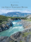 Rafting the Great Northern Rivers: The Nahanni, Firth, and Tatshenshini Cover Image