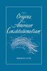 The Origins of American Constitutionalism (Bibliographies in the History of) By Donald S. Lutz Cover Image