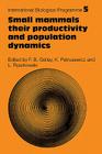 Small Mammals: Their Productivity and Population Dynamics (International Biological Programme Synthesis #5) By F. B. Golley (Editor), K. Petrusewicz (Editor), L. Ryszowski (Editor) Cover Image
