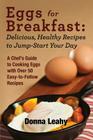 Eggs for Breakfast: Delicious, Healthy Recipes to Jump-Start Your Day: A Chef's Guide to Cooking Eggs with Over 50 Easy-to-Follow Recipes By Donna Leahy, Robert Leahy (Photographer) Cover Image