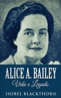Alice A. Bailey, Vida e Legado By Isobel Blackthorn Cover Image