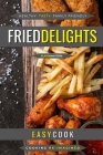 Fried Delights: Crispy Tasty Recipes For All Events By Easy Cook Cover Image
