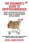 The Beginner's Guide to Cryptocurrencies: What the New Rich Investor Teach Their Followers About Virtual Money: Five Parameters to Analyze, How to Cre Cover Image