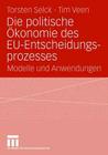 Die Politische Ökonomie Des Eu-Entscheidungsprozesses: Modelle Und Anwendungen By Torsten Selck (Editor), Tim Veen (Editor) Cover Image