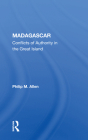 Madagascar: Conflicts of Authority in the Great Island By Philip M. Allen Cover Image