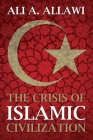 The Crisis of Islamic Civilization By Ali A. Allawi Cover Image
