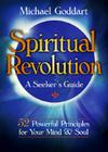 Spiritual Revolution: A Seeker's Guide: 52 Powerful Principles for Rejuvenating Your Mind and Soul By Michael Goddart Cover Image