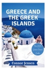 Greece And The Greek Islands: The 2024 Greece Travel Guide (Everything You Should Know) By Connor Jensen Cover Image