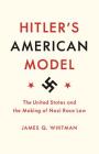 Hitler's American Model: The United States and the Making of Nazi Race Law Cover Image