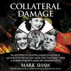 Collateral Damage: The Mysterious Deaths of Marilyn Monroe and Dorothy Kilgallen, and the Ties That Bind Them to Robert Kennedy and the J By Mark Shaw, Phil Thron (Read by) Cover Image