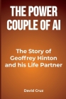 The Power Couple of AI: The Story of Geoffrey Hinton and his Life Partner By David Cruz Cover Image