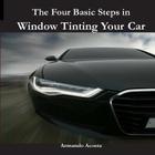 The Four Basic Steps in Window Tinting Your Car By Jr. Acosta, Armando Limon Cover Image