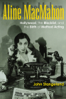 Aline Macmahon: Hollywood, the Blacklist, and the Birth of Method Acting (Screen Classics) By John Stangeland Cover Image