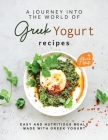 A Journey into the World of Greek Yogurt Recipes: Easy and Nutritious Meals Made with Greek Yogurt By Alicia T. White Cover Image