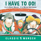 I Have to Go! (Classic Munsch) Cover Image