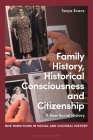 Family History, Historical Consciousness and Citizenship: A New Social History (New Directions in Social and Cultural History) By Tanya Evans, Lucy Noakes (Editor), Rohan McWilliam (Editor) Cover Image