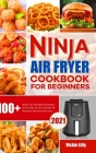 Ninja Air Fryer Cookbook for Beginners: 100+ Quick, Easy and Delicious Recipes for the Ninja Air Fryer and Max XL (Beginners and Advanced Users) By Vickie Lilly Cover Image