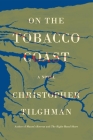 On the Tobacco Coast: A Novel By Christopher Tilghman Cover Image