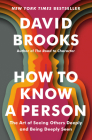 How to Know a Person: The Art of Seeing Others Deeply and Being Deeply Seen By David Brooks Cover Image