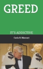Greed: It's Addictive By Carla R. Mancari Cover Image