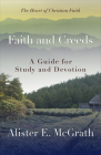 Faith and Creeds: A Guide for Study and Devotion (Heart of Christian Faith) By Alister E. McGrath Cover Image