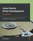Linux Device Driver Development - Second Edition: Everything you need to start with device driver development for Linux kernel and embedded Linux By John Madieu Cover Image
