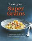 Cooking with Super Grains: Techniques and Recipes Using Grains from Amaranth to Quinoa Cover Image