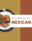365 Yummy Mexican Recipes: A Must-have Yummy Mexican Cookbook for Everyone Cover Image