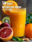 50 Juice Recipes for Home By Kelly Johnson Cover Image