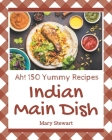Ah! 150 Yummy Indian Main Dish Recipes: Yummy Indian Main Dish Cookbook - All The Best Recipes You Need are Here! By Mary Stewart Cover Image