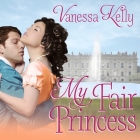 My Fair Princess Lib/E By Vanessa Kelly, Beverley A. Crick (Read by) Cover Image