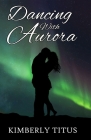 Dancing With Aurora By Kimberly Titus Cover Image