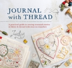 Journal with Thread: Sew Your Own Stories in Fabric and Thread with This Practical Guide By Jessie Chorley Cover Image