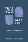That You May Live: How the 10 Commandments Lead to Human Freedom By Darrell W. Johnson Cover Image
