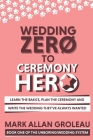 Wedding Zero to Ceremony Hero: Learn the Basics, Plan the Ceremony, and Write the Wedding They've Always Wanted Cover Image