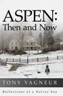 Aspen: Then and Now: Reflections of a Native Son By Tony Vagneur Cover Image