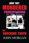 How They Murdered Princess Diana: The Shocking Truth By John Morgan Cover Image