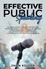 Effective Public Speaking: Go from a Sweaty, Anxious, Nervous and Nauseated Speaker to a Thrilling, Influencing, and Energized Public Speaker; Ge Cover Image