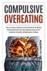 Compulsive Overeating: How to Stop Obesity and Emotional & Binge Eating Disorder by Developing Long-Term Intuitive Healthy Mindfulness Habits By Ashley Brain Cover Image