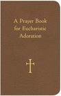 A Prayer Book for Eucharistic Adoration Cover Image