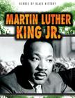 Martin Luther King Jr. (Heroes of Black History) By Ryan Nagelhout Cover Image
