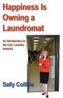 Happiness Is Owning a Laundromat: An Introduction to the Coin Laundry Industry Cover Image